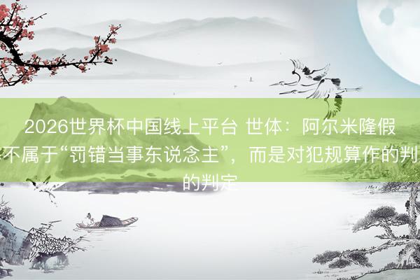 2026世界杯中国线上平台 世体：阿尔米隆假摔不属于“罚错当事东说念主”，而是对犯规算作的判定
